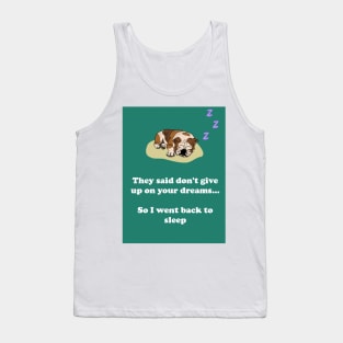 They said don't give up on your dreams... So I went back to sleep Tank Top